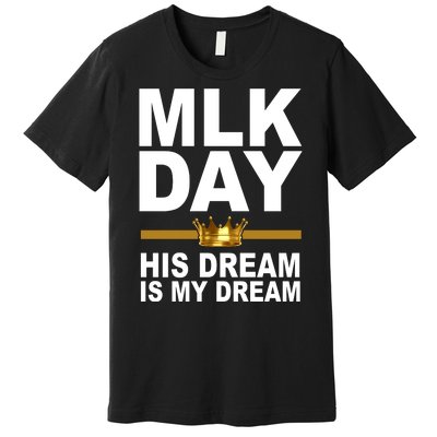 MLK Day Martin Luther King His Dream Is My Dream Premium T-Shirt