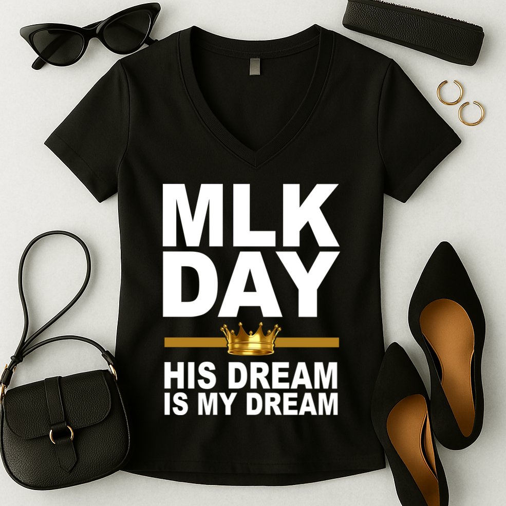 MLK Day Martin Luther King His Dream Is My Dream Women's V-Neck T-Shirt