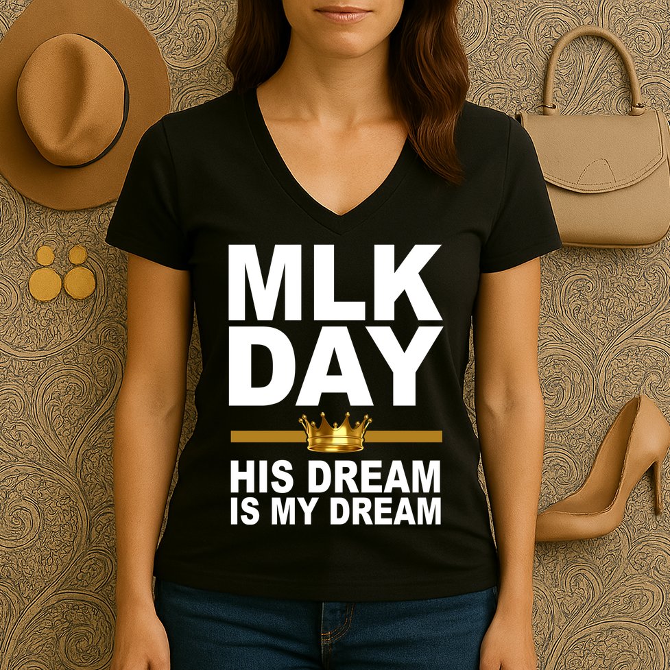 MLK Day Martin Luther King His Dream Is My Dream Women's V-Neck T-Shirt