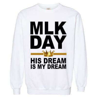 MLK Day Martin Luther King His Dream Is My Dream Garment-Dyed Sweatshirt