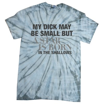 My Dick May Be Small But A Star Is Born In The Shallows Tie-Dye T-Shirt