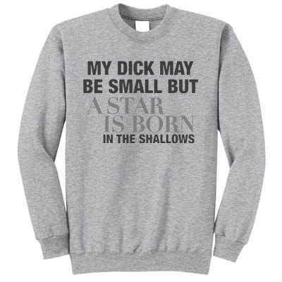 My Dick May Be Small But A Star Is Born In The Shallows Tall Sweatshirt