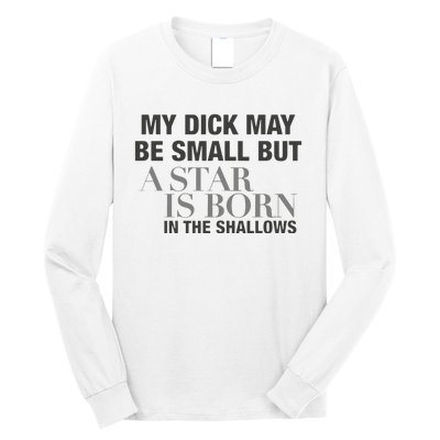 My Dick May Be Small But A Star Is Born In The Shallows Long Sleeve Shirt