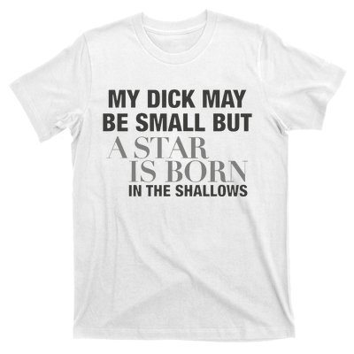 My Dick May Be Small But A Star Is Born In The Shallows T-Shirt