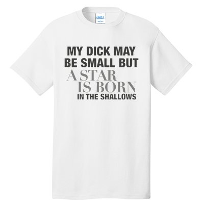 My Dick May Be Small But A Star Is Born In The Shallows Tall T-Shirt