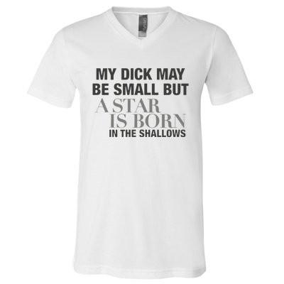 My Dick May Be Small But A Star Is Born In The Shallows V-Neck T-Shirt