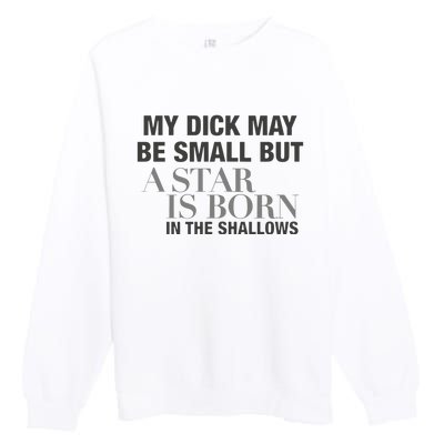 My Dick May Be Small But A Star Is Born In The Shallows Premium Crewneck Sweatshirt