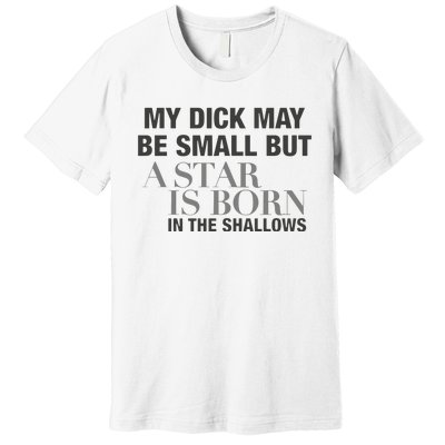 My Dick May Be Small But A Star Is Born In The Shallows Premium T-Shirt