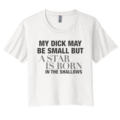 My Dick May Be Small But A Star Is Born In The Shallows Women's Crop Top Tee