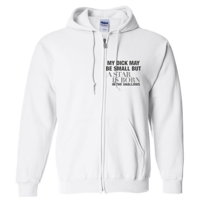 My Dick May Be Small But A Star Is Born In The Shallows Full Zip Hoodie