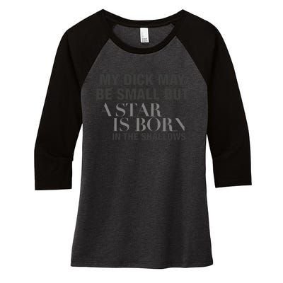 My Dick May Be Small But A Star Is Born In The Shallows Women's Tri-Blend 3/4-Sleeve Raglan Shirt