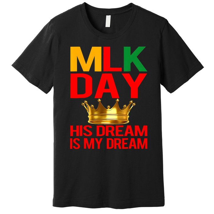 Mlk Day Martin Luther King His Dream Is My Dream Premium T-Shirt