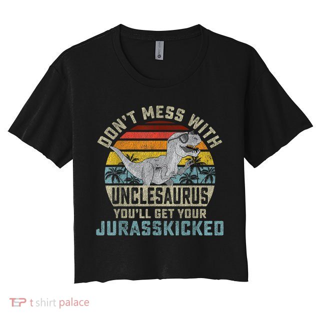 Mens Don't Mess With Unclesaurus You'll Get Jurasskicked Uncle Crop Top