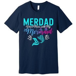 Merdad Dont Mess With My Mermaid Fathers Day Daughter Gift Premium T-Shirt