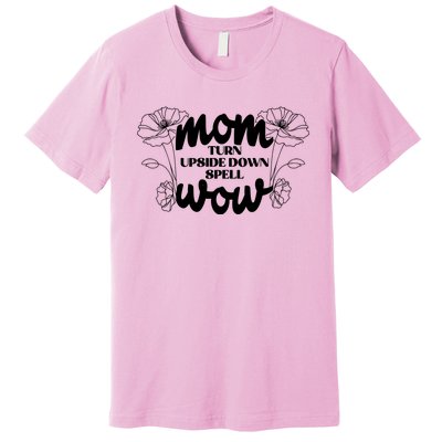 Mothers Day Mom Turn Upside Down Spell Wow Premium T-Shirt