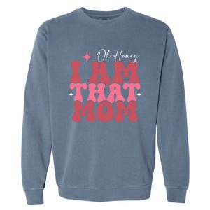 Mothers Day Oh Honey I Am That Mom Meaningful Gift Garment-Dyed Sweatshirt