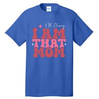 Mothers Day Oh Honey I Am That Mom Meaningful Gift Tall T-Shirt