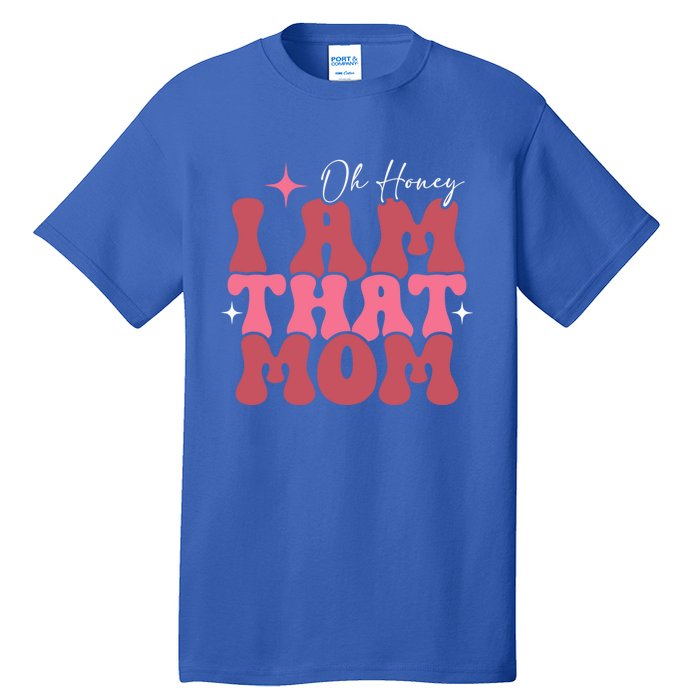 Mothers Day Oh Honey I Am That Mom Meaningful Gift Tall T-Shirt