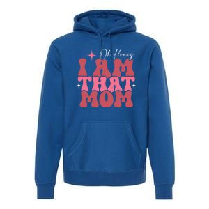 Mothers Day Oh Honey I Am That Mom Meaningful Gift Premium Hoodie