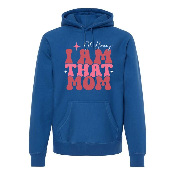 Mothers Day Oh Honey I Am That Mom Meaningful Gift Premium Hoodie