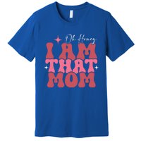 Mothers Day Oh Honey I Am That Mom Meaningful Gift Premium T-Shirt