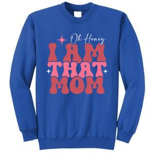 Mothers Day Oh Honey I Am That Mom Meaningful Gift Tall Sweatshirt