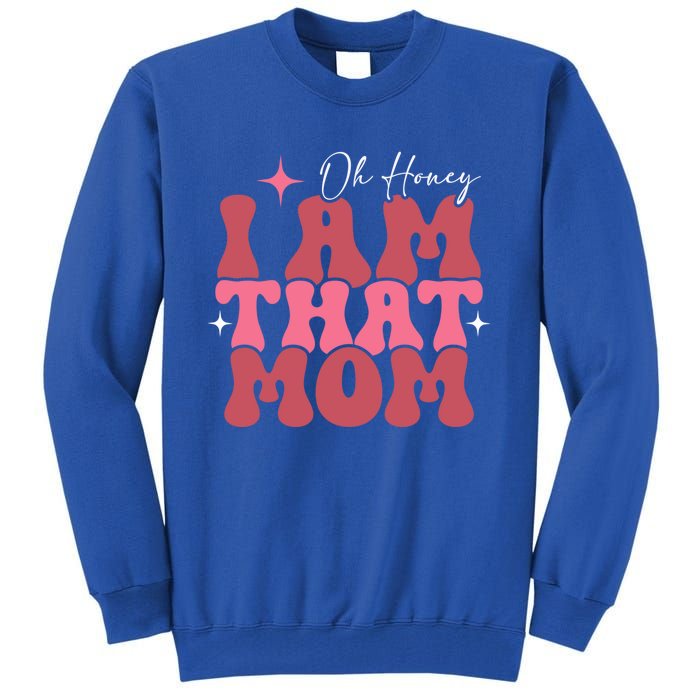 Mothers Day Oh Honey I Am That Mom Meaningful Gift Tall Sweatshirt