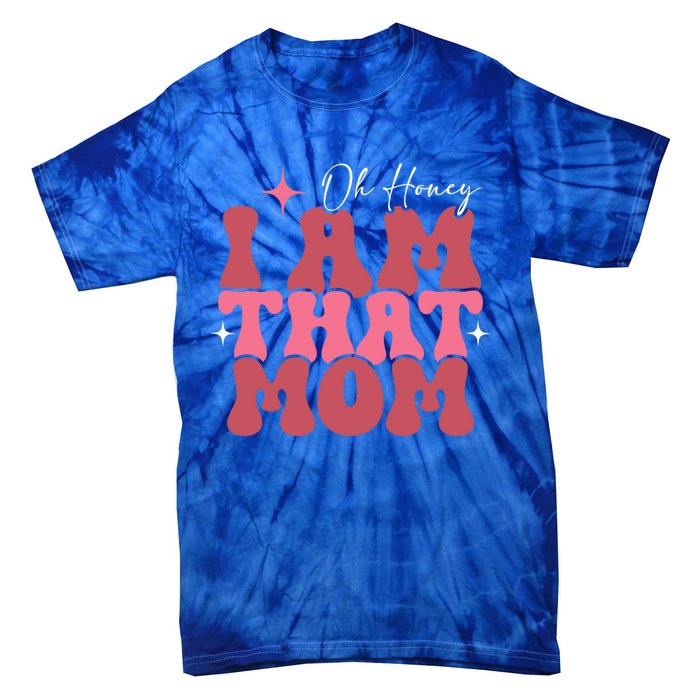 Mothers Day Oh Honey I Am That Mom Meaningful Gift Tie-Dye T-Shirt