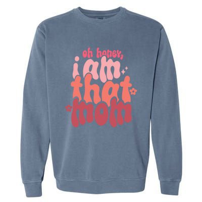 Mothers Day Oh Honey I Am That Mom Gift Garment-Dyed Sweatshirt