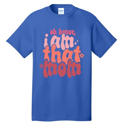 Mothers Day Oh Honey I Am That Mom Gift Tall T-Shirt