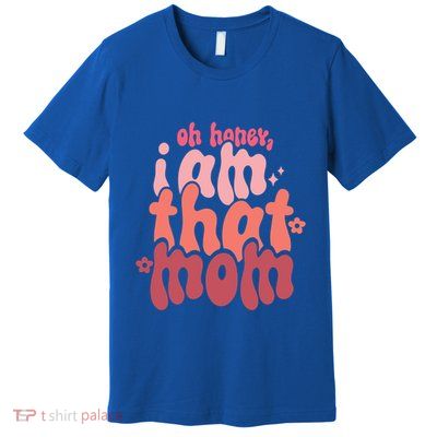 Mothers Day Oh Honey I Am That Mom Gift Premium T-Shirt