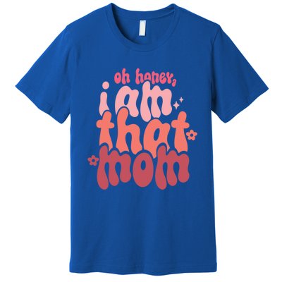 Mothers Day Oh Honey I Am That Mom Gift Premium T-Shirt