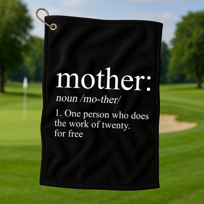 Mother Definition One Person Who Does The Work Of Twenty For Free Golf Towel
