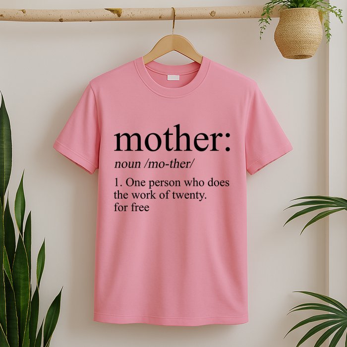 Mother Definition One Person Who Does The Work Of Twenty For Free T-Shirt