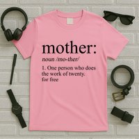 Mother Definition One Person Who Does The Work Of Twenty For Free T-Shirt