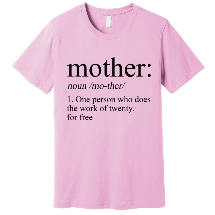 Mother Definition One Person Who Does The Work Of Twenty For Free Premium T-Shirt