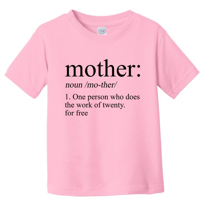 Mother Definition One Person Who Does The Work Of Twenty For Free Toddler T-Shirt