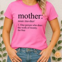 Mother Definition One Person Who Does The Work Of Twenty For Free Womens T-Shirt