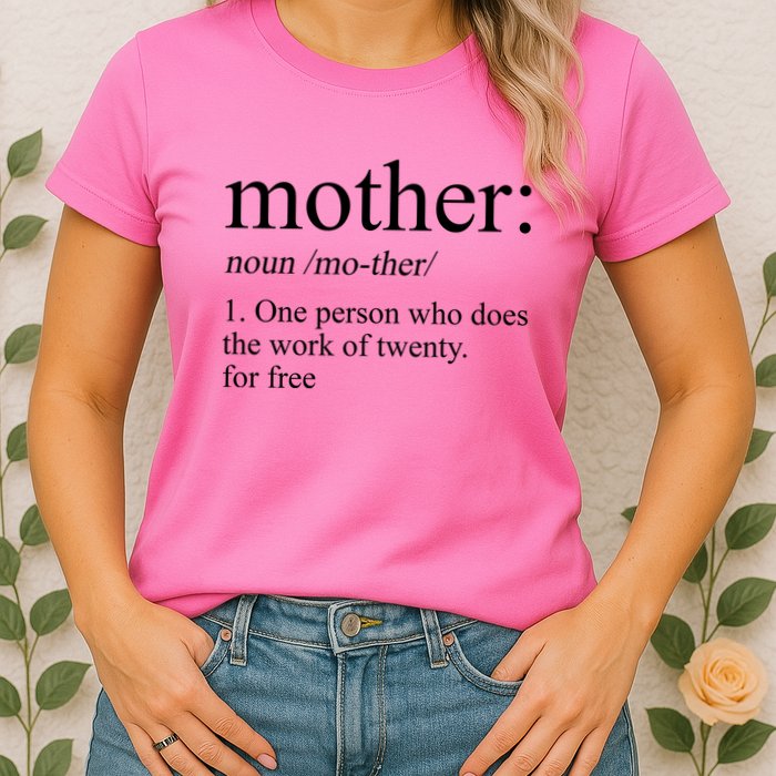 Mother Definition One Person Who Does The Work Of Twenty For Free Womens T-Shirt