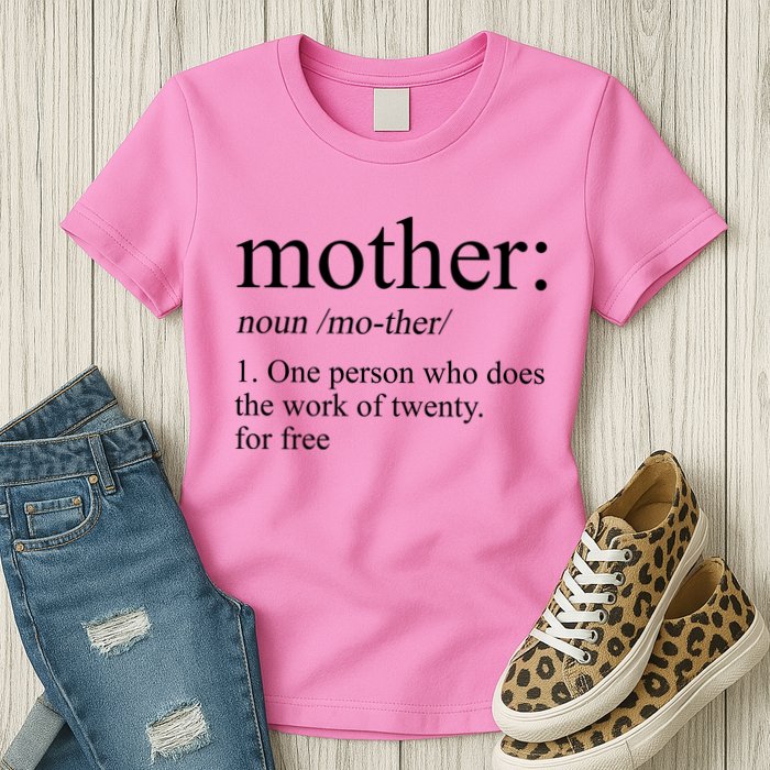 Mother Definition One Person Who Does The Work Of Twenty For Free Womens T-Shirt