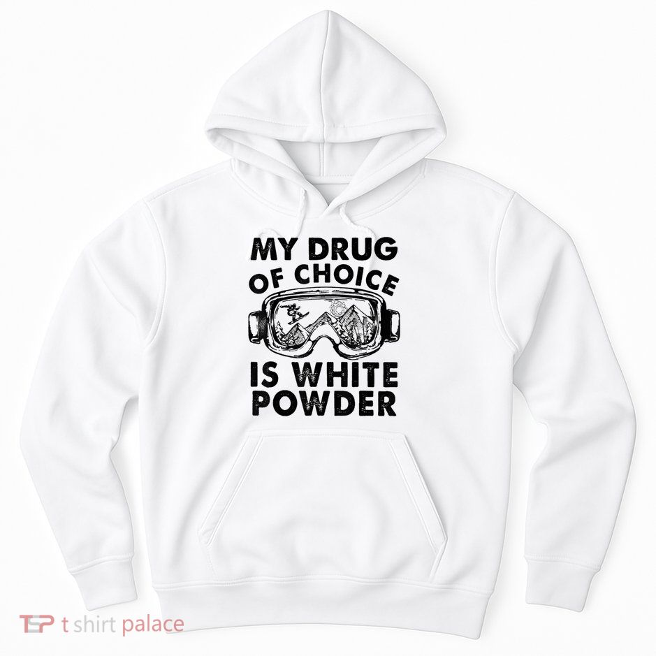My Drug Of Choice Is White Powder Skiing Hoodie