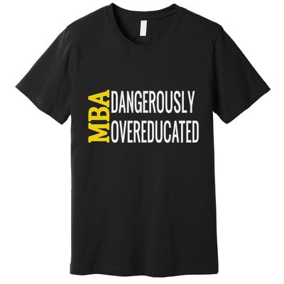 Mba Dangerously Overeducated Student Graduation Gift Premium T-Shirt
