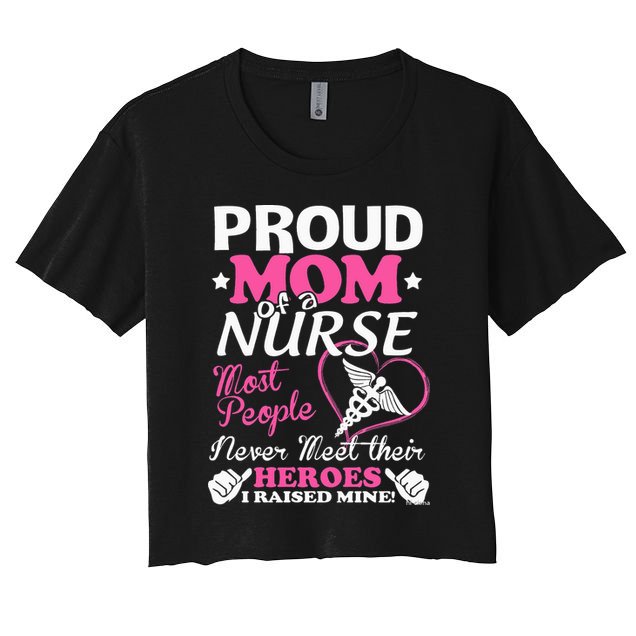 Mother's Day Proud Mom Of A Nurse Heroes I Raised Mine Gift Crop Top