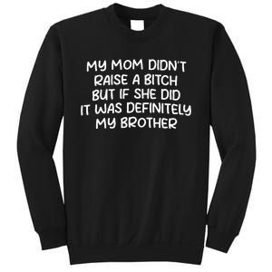 Mom DidnT Raise A Bitch But If She Did It Was My Brother Sweatshirt