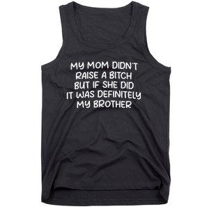 Mom DidnT Raise A Bitch But If She Did It Was My Brother Tank Top