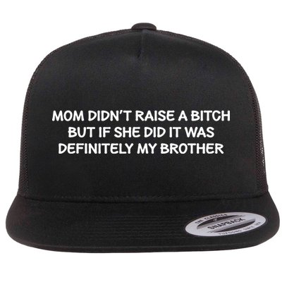 Mom Didnt Raise A Bitch But If She Did It Was My Brother Flat Bill Trucker Hat
