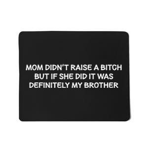 Mom Didnt Raise A Bitch But If She Did It Was My Brother Mousepad