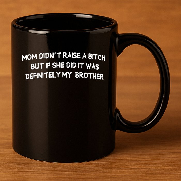 Mom DidnT Raise A Bitch But If She Did It Was Definitely 11oz C Handle Ceramic Mug