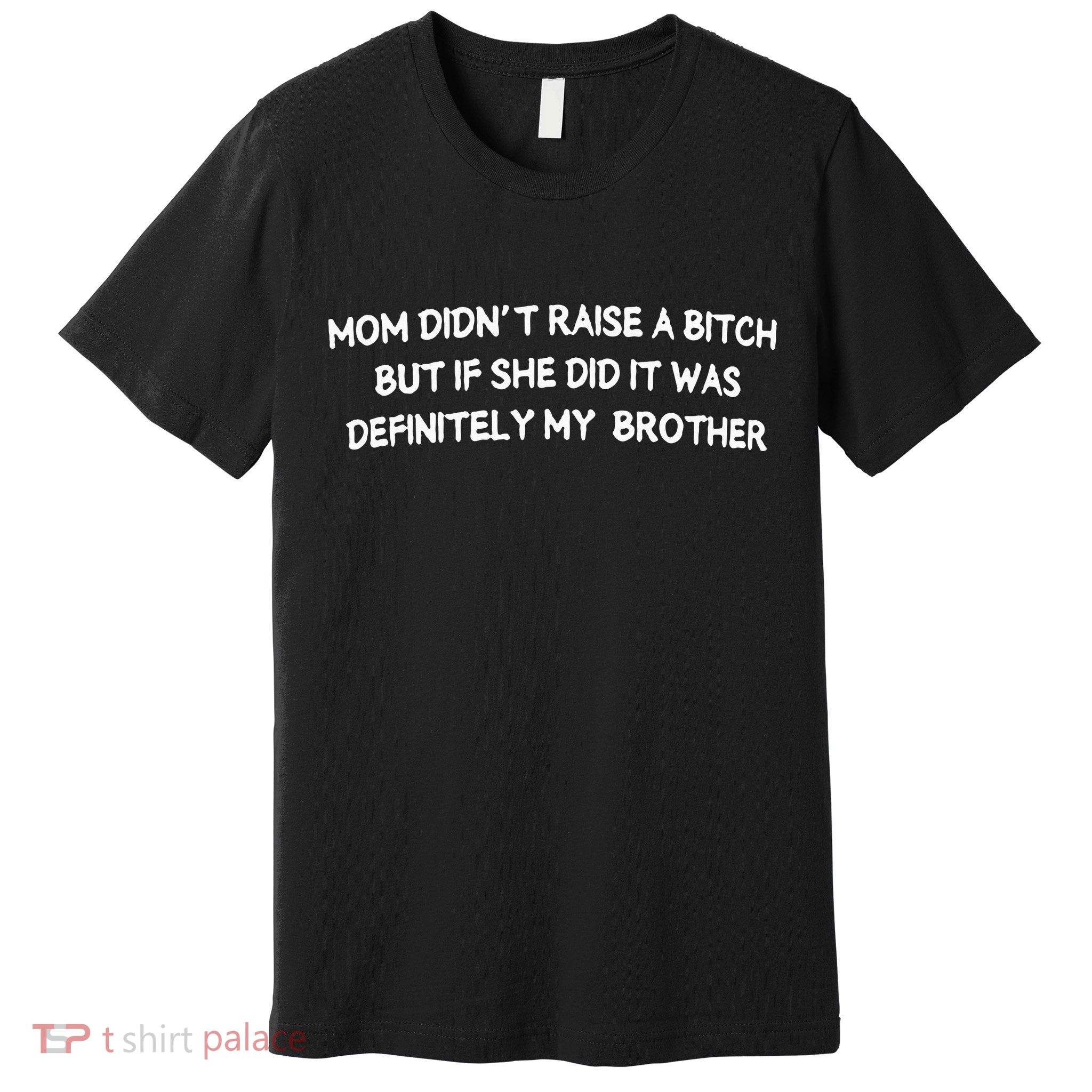 Mom DidnT Raise A Bitch But If She Did It Was Definitely Premium T-Shirt