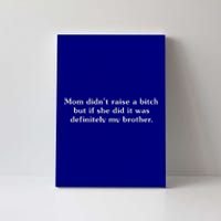 Mom DidnT Raise A Bitch But If She Did It Was My Brother Canvas